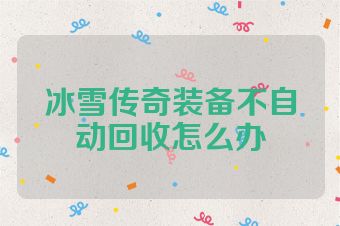 冰雪传奇装备不自动回收怎么办
